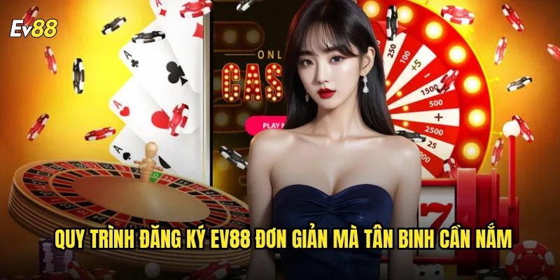 Quy trình đăng ký ev88 đơn giản mà tân binh cần nắm