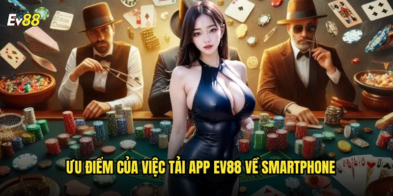 Ưu điểm của việc tải app ev88 về smartphone