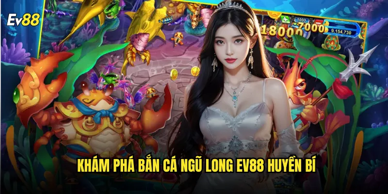 Khám phá Bắn Cá Ngũ Long ev88 huyền bí