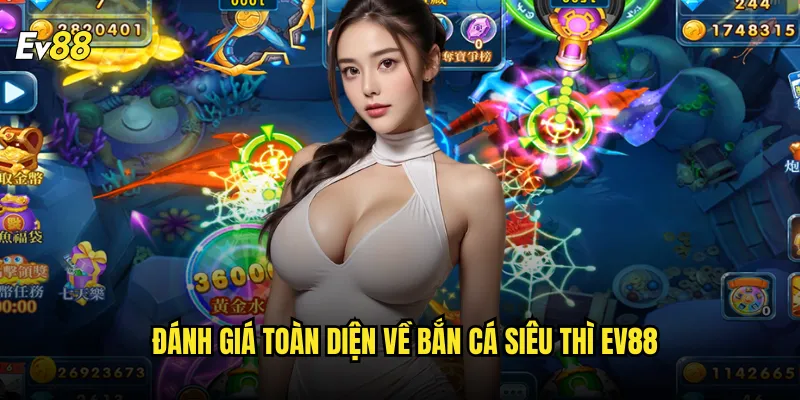 Đánh giá toàn diện về Bắn Cá Siêu Thì ev88