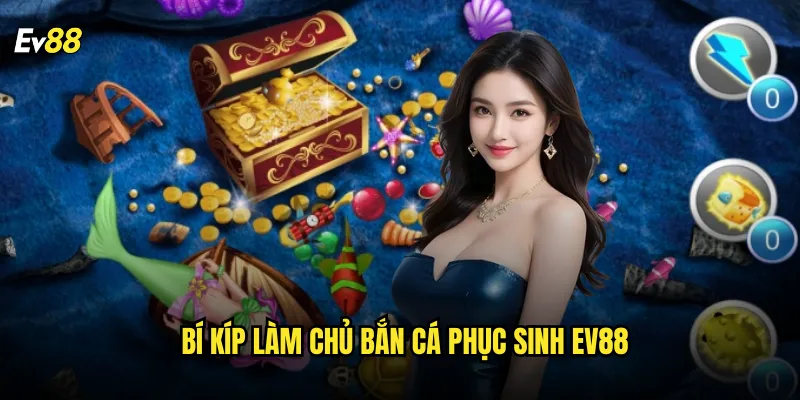 Bí kíp làm chủ Bắn Cá Phục Sinh ev88