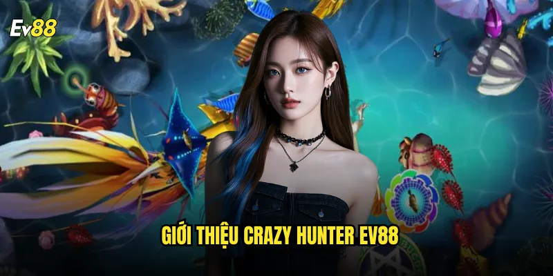Giới Thiệu Crazy Hunter ev88
