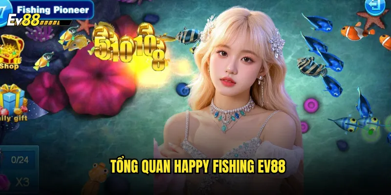Happy Fishing ev88 Tựa Game Bắn Cá Giải Trí Được Yêu Thích 2 Tổng Quan Happy Fishing ev88