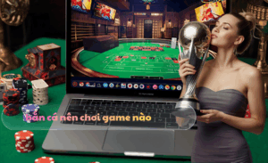 Bắn cá nên chơi game nào